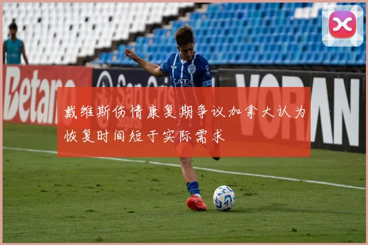 戴维斯伤情康复期争议加拿大认为恢复时间短于实际需求